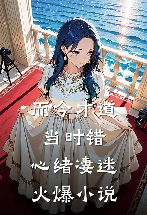 而今才道当时错，心绪凄迷火爆小说