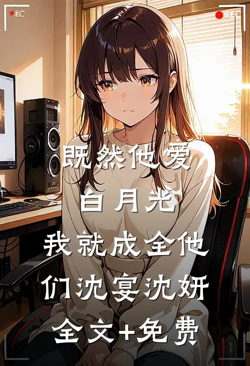 既然他爱白月光，我就成全他们沈宴沈妍全文+免费