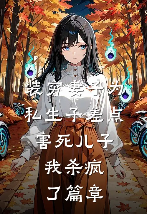装穷妻子为私生子差点害死儿子，我杀疯了篇章
