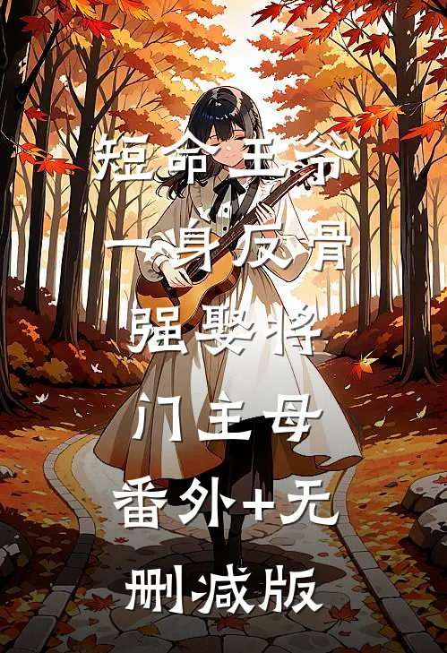 短命王爷一身反骨，强娶将门主母:番外+无删减版