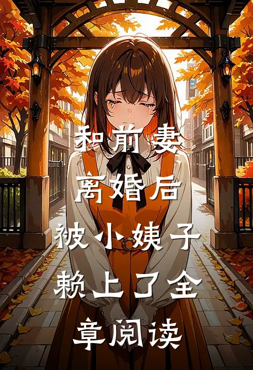 和前妻离婚后，被小姨子赖上了全章阅读