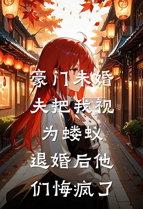 豪门未婚夫把我视为蝼蚁，退婚后他们悔疯了