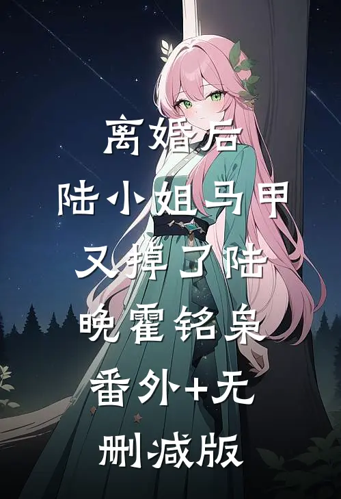 离婚后，陆小姐马甲又掉了陆晚霍铭枭:番外+无删减版