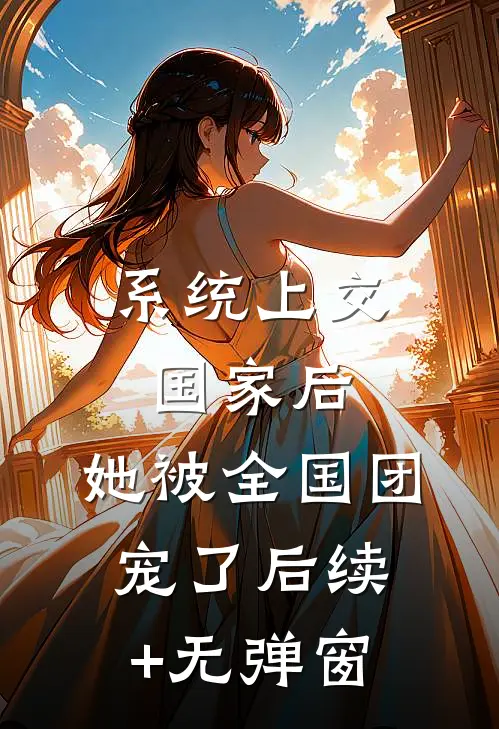 系统上交国家后，她被全国团宠了后续+无弹窗