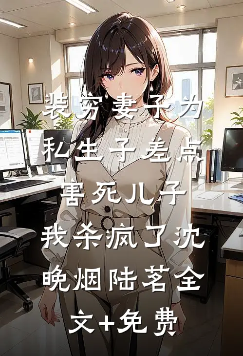 装穷妻子为私生子差点害死儿子，我杀疯了沈晚烟陆茗全文+免费