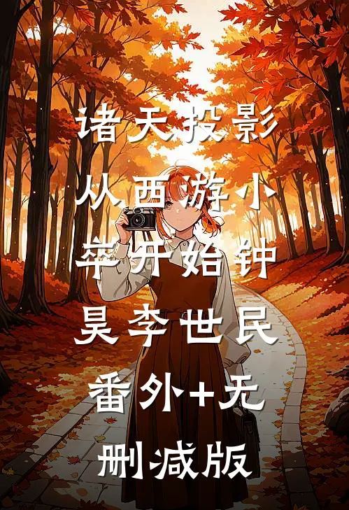 诸天投影，从西游小卒开始钟昊李世民:番外+无删减版