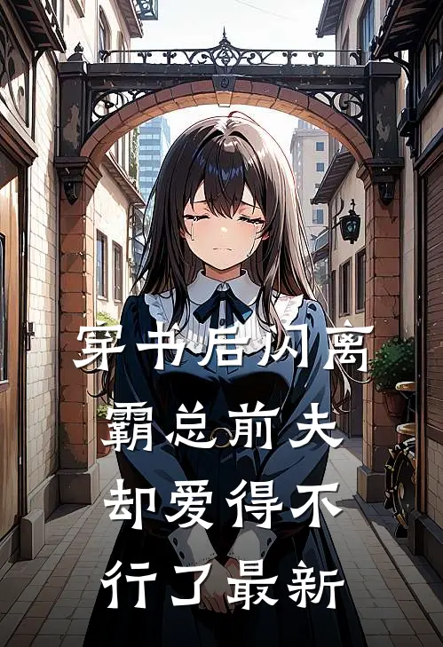 穿书后闪离，霸总前夫却爱得不行了最新