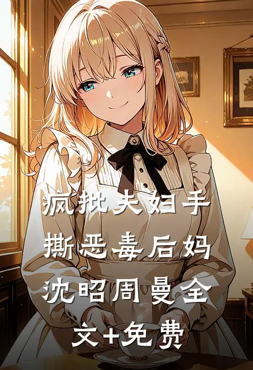 疯批夫妇手撕恶毒后妈沈昭周曼全文+免费
