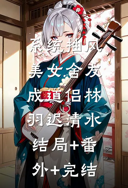 系统抽风，美女舍友成道侣林羽迟清水:结局+番外+完结