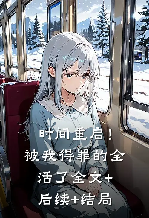 时间重启！被我得罪的全活了全文+后续+结局
