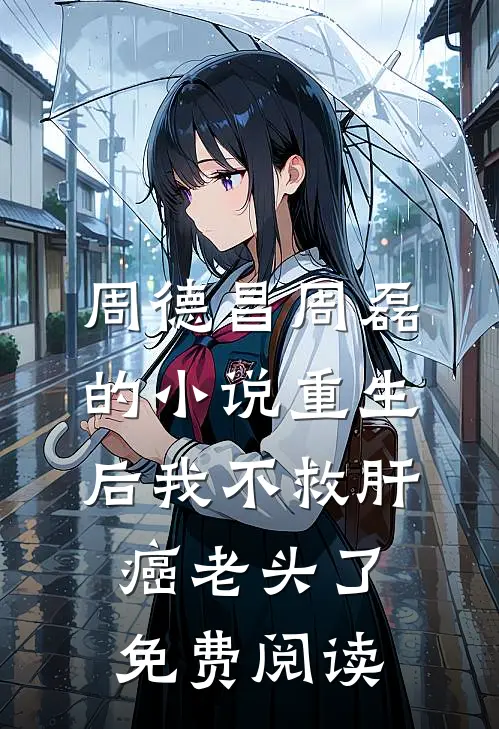 周德昌周磊的小说重生后我不救肝癌老头了免费阅读