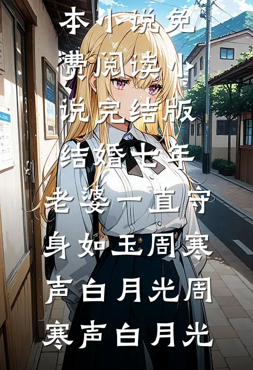 结婚七年,老婆一直守身如玉周寒声白月光
