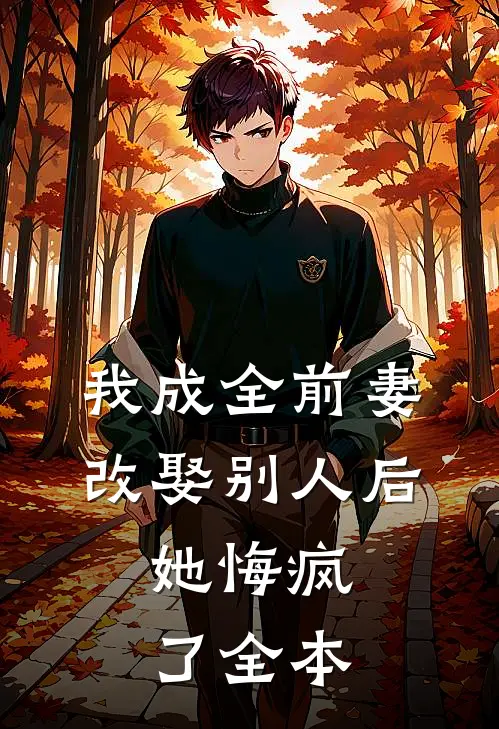 我成全前妻改娶别人后，她悔疯了全本