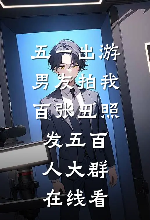五一出游，男友拍我百张丑照发五百人大群在线看