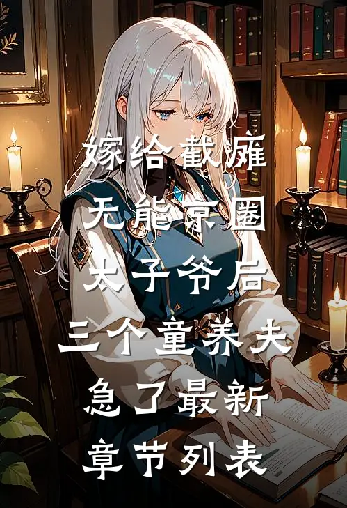 嫁给截瘫无能京圈太子爷后，三个童养夫急了最新章节列表