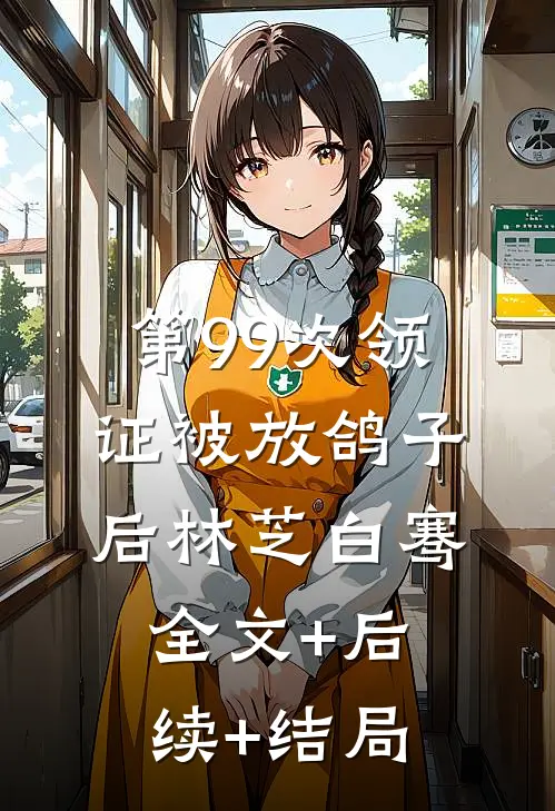 第99次领证被放鸽子后林芝白骞:全文+后续+结局