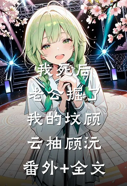 我死后，老公掘了我的坟顾云柚顾沅:(番外)+(全文)