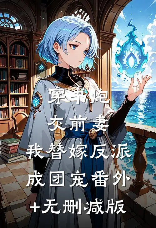 穿书炮灰前妻，我替嫁反派成团宠番外+无删减版