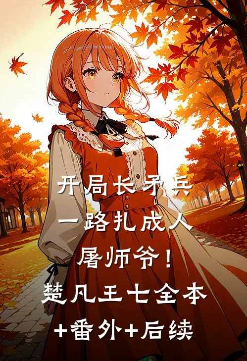 开局长矛兵：一路扎成人屠师爷！楚凡王七全本+番外+后续