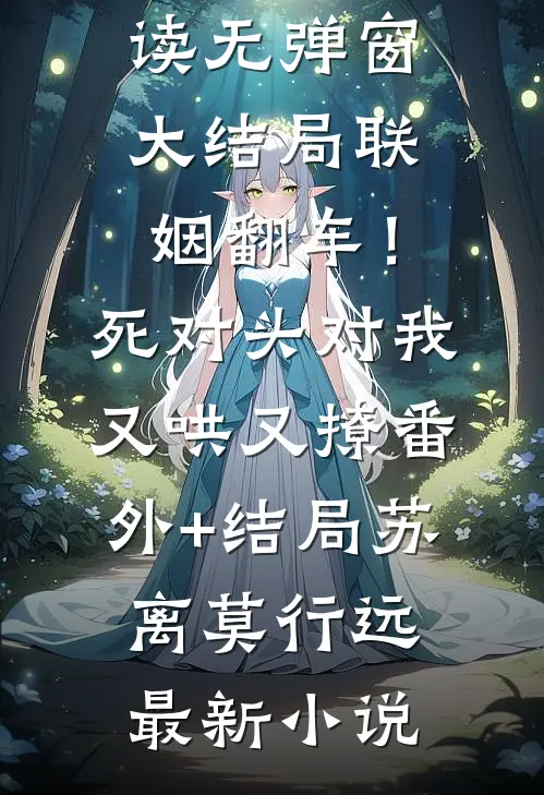 联姻翻车!死对头对我又哄又撩:(番外)+(结局)