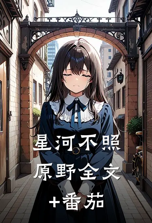 星河不照原野全文+番茄