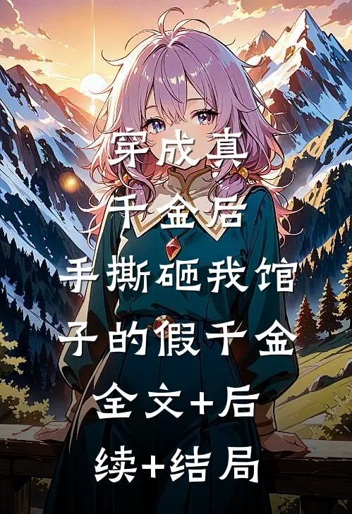 穿成真千金后，手撕砸我馆子的假千金:全文+后续+结局