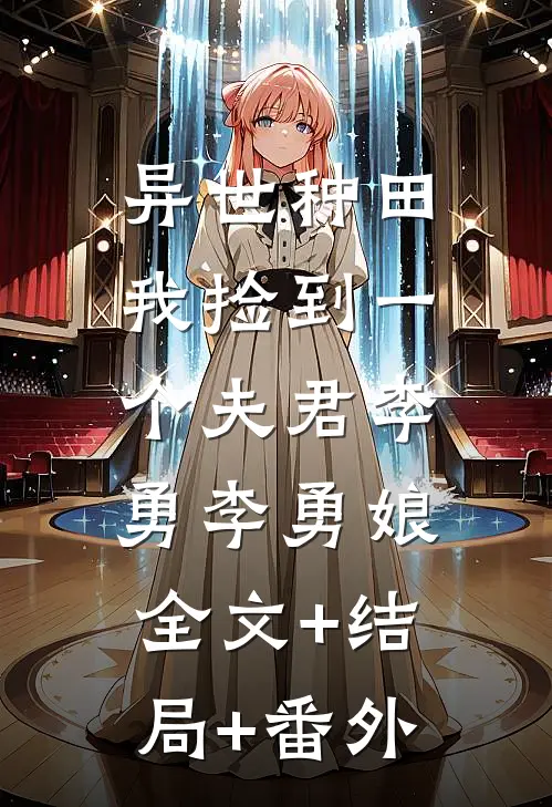 异世种田，我捡到一个夫君李勇李勇娘:全文+结局+番外