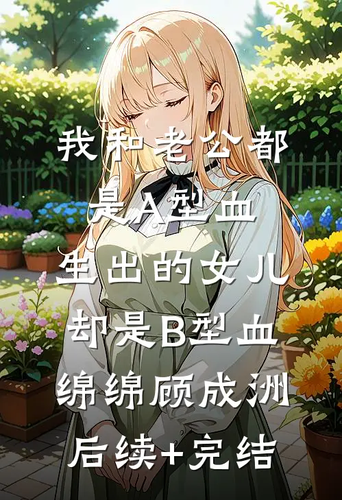 我和老公都是A型血，生出的女儿却是B型血绵绵顾成洲后续+完结