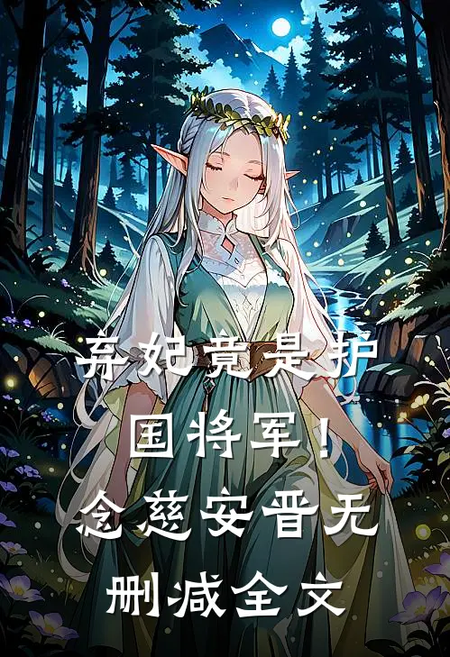 弃妃竟是护国将军！念慈安晋无删减全文