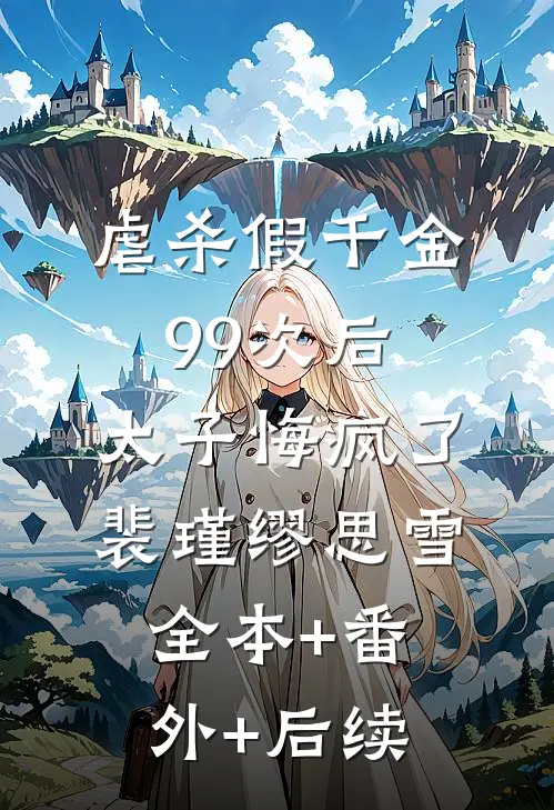 虐杀假千金99次后，太子悔疯了裴瑾缪思雪全本+番外+后续
