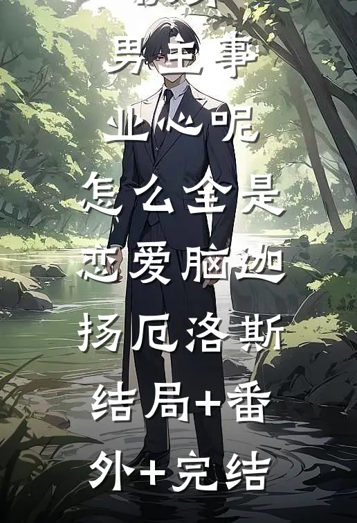 快穿：男主事业心呢，怎么全是恋爱脑迦扬厄洛斯:结局+番外+完结