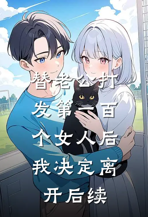 替老公打发第一百个女人后，我决定离开后续