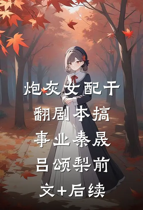 炮灰女配干翻剧本搞事业秦晟吕颂梨前文+后续