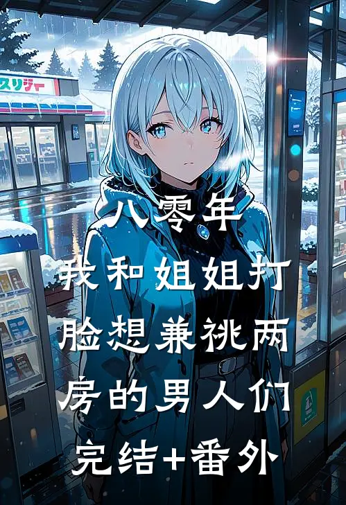 八零年，我和姐姐打脸想兼祧两房的男人们完结+番外