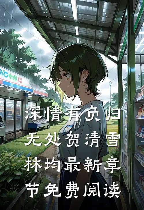 深情有负归无处贺清雪林均最新章节免费阅读