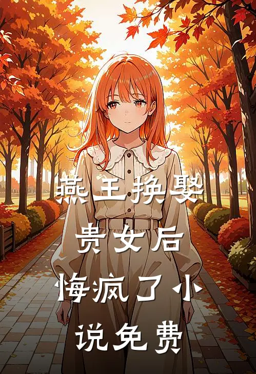 燕王换娶贵女后，悔疯了小说免费