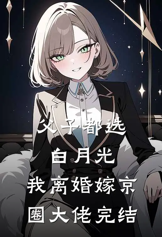 父子都选白月光，我离婚嫁京圈大佬完结