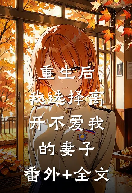 重生后，我选择离开不爱我的妻子:(番外)+(全文)