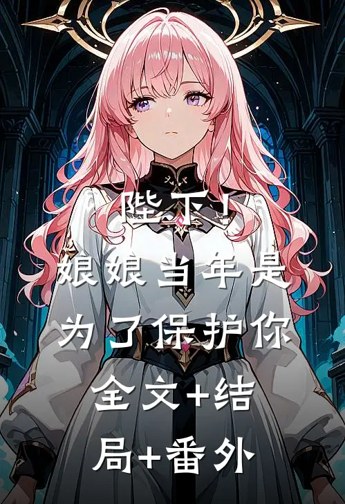陛下！娘娘当年是为了保护你全文+结局+番外