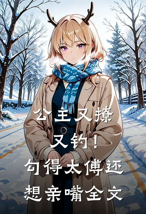 公主又撩又钓！勾得太傅还想亲嘴全文