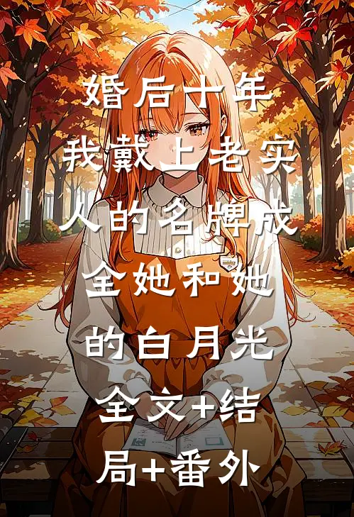 婚后十年，我戴上老实人的名牌成全她和她的白月光全文+结局+番外