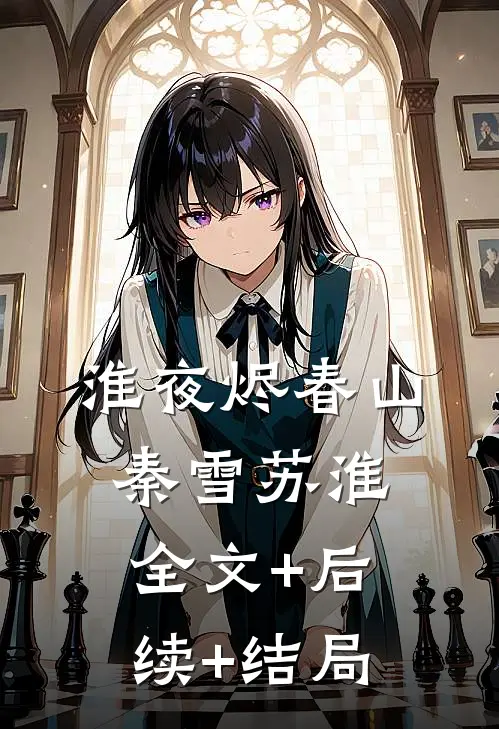 淮夜烬春山秦雪苏淮:全文+后续+结局