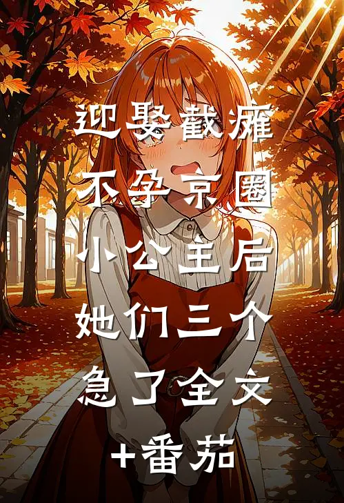 迎娶截瘫不孕京圈小公主后，她们三个急了全文+番茄