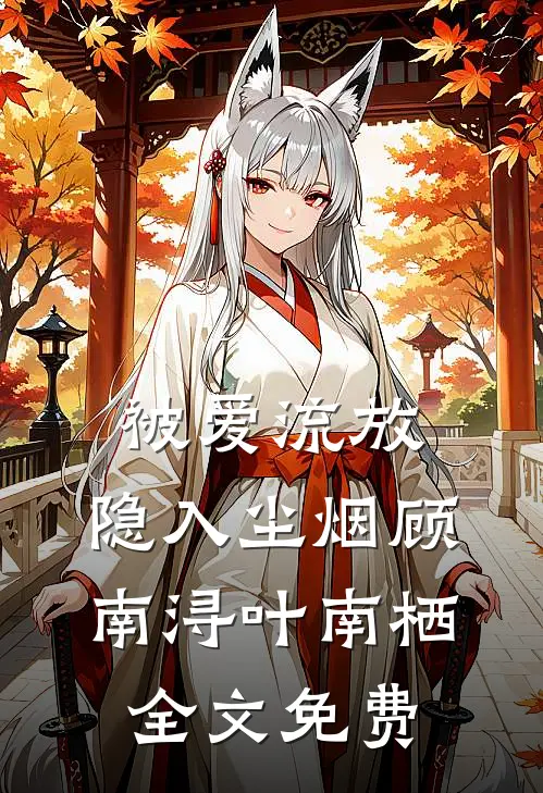被爱流放，隐入尘烟顾南浔叶南栖全文免费