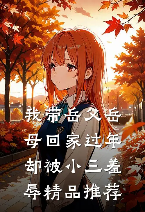 我带岳父岳母回家过年，却被小三羞辱精品推荐