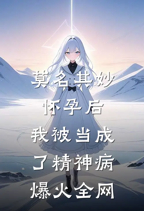 莫名其妙怀孕后，我被当成了精神病爆火全网