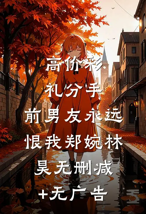 高价彩礼分手，前男友永远恨我郑婉林昊无删减+无广告