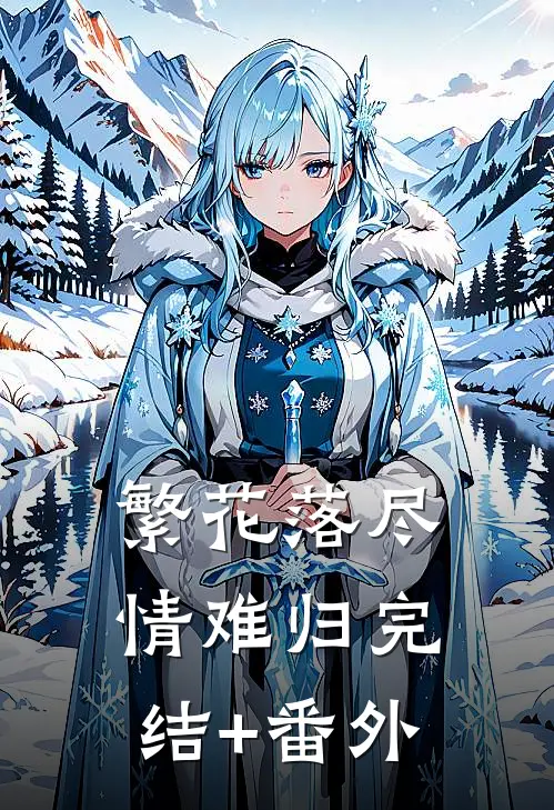 繁花落尽情难归完结+番外