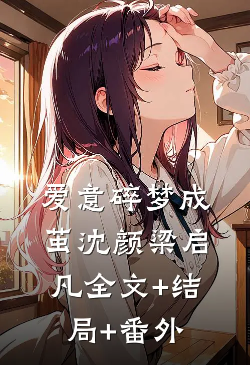 爱意碎梦成茧沈颜梁启凡全文+结局+番外