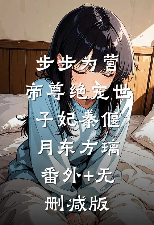 步步为营，帝尊绝宠世子妃秦偃月东方璃:番外+无删减版